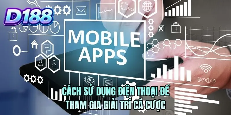Cách sử dụng điện thoại để tham gia giải trí cá cược