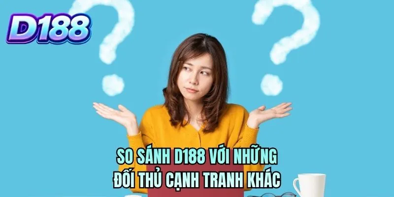 So sánh D188 với những đối thủ cạnh tranh khác
